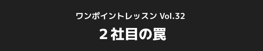 ワンポイントレッスン Vol.32_2社目の罠